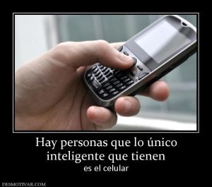 Hay personas que lo único inteligente que tienen es el celular