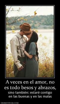 A veces en el amor, no es todo besos y abrazos,  sino también: estaré contigo en las buenas y en las malas