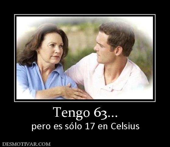 Tengo 63... pero es sólo 17 en Celsius