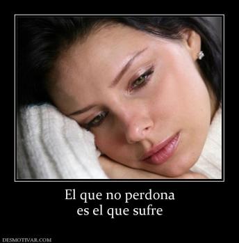 El que no perdona es el que sufre