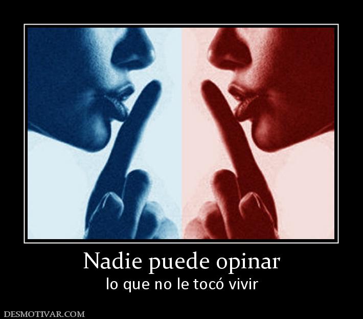 Nadie puede opinar lo que no le tocó vivir