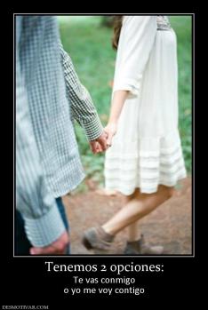 Tenemos 2 opciones: Te vas conmigo o yo me voy contigo