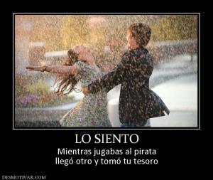 LO SIENTO Mientras jugabas al pirata llegó otro y tomó tu tesoro