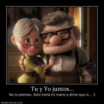 Tu y Yo juntos... No lo pienses. Solo toma mi mano y dime que si... :)