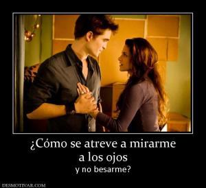 ¿Cómo se atreve a mirarme a los ojos y no besarme?