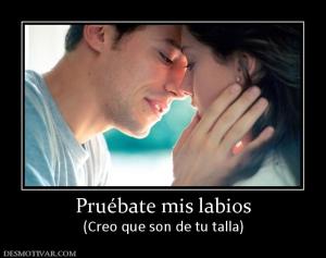 Pruébate mis labios (Creo que son de tu talla)