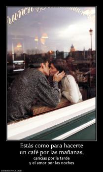 Estás como para hacerte un café por las mañanas,  caricias por la tarde y el amor por las noches