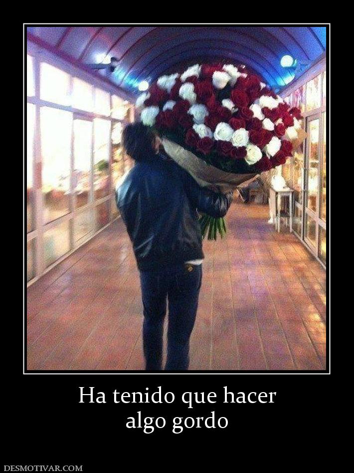 Ha tenido que hacer algo gordo