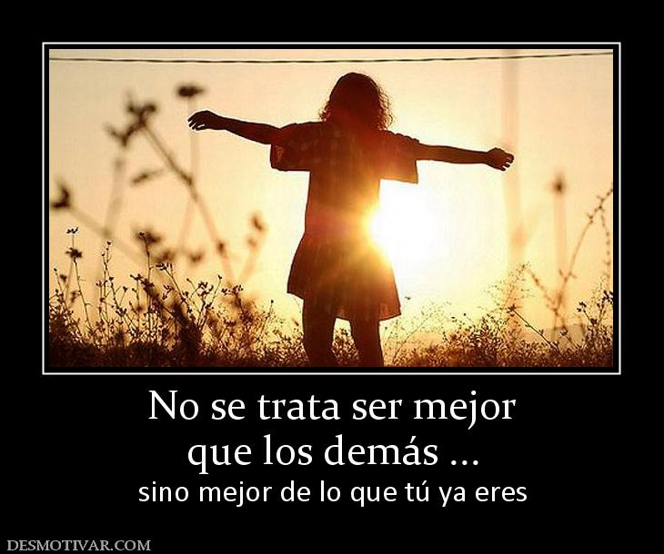 No se trata ser mejor que los demás ... sino mejor de lo que tú ya eres