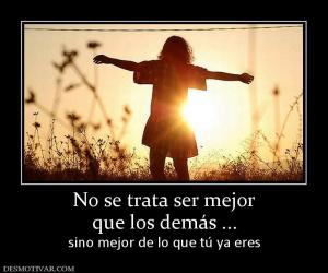 No se trata ser mejor que los demás ... sino mejor de lo que tú ya eres