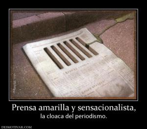 Prensa amarilla y sensacionalista, la cloaca del periodismo.