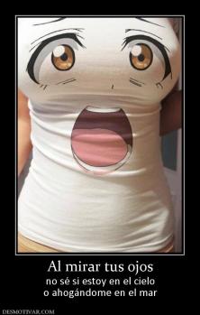 Al mirar tus ojos no sé si estoy en el cielo o ahogándome en el mar