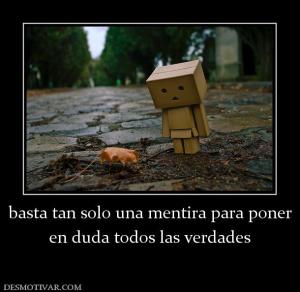 basta tan solo una mentira para poner en duda todos las verdades