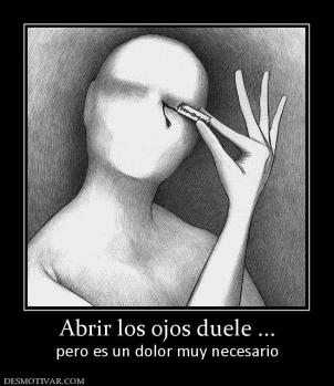Abrir los ojos duele ... pero es un dolor muy necesario