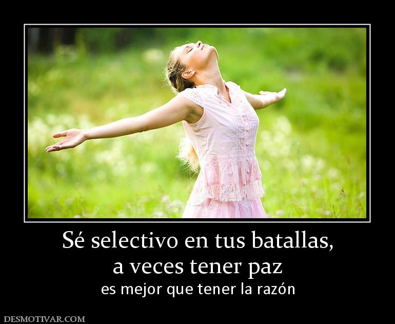 Sé selectivo en tus batallas, a veces tener paz  es mejor que tener la razón
