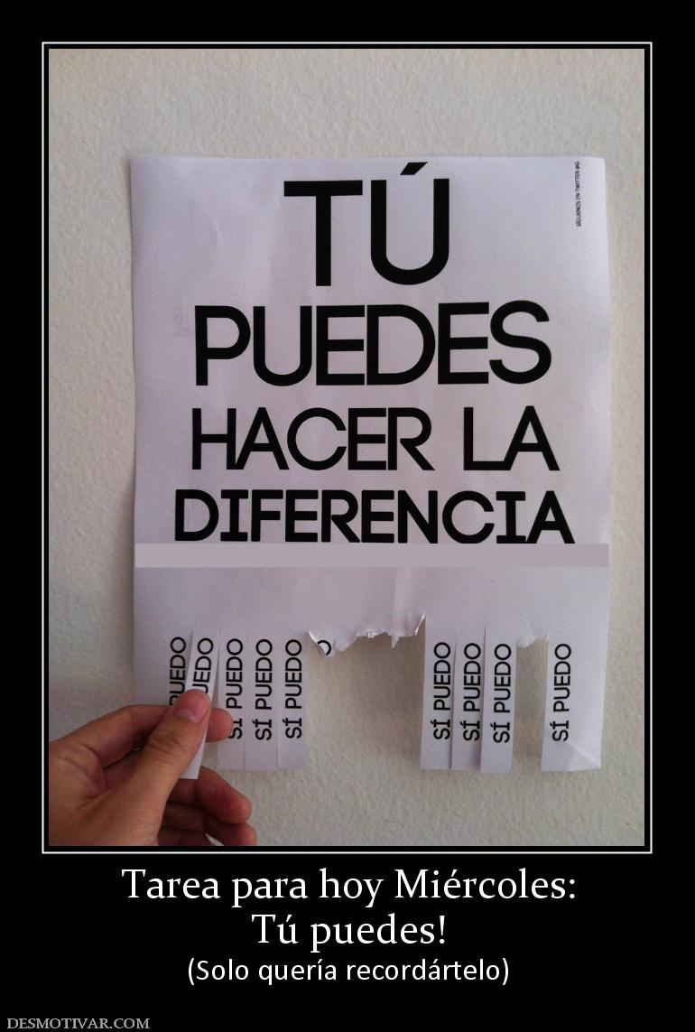 Tarea para hoy Miércoles: Tú puedes! (Solo quería recordártelo)