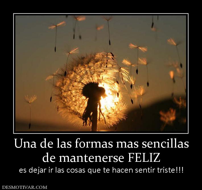 Una de las formas mas sencillas de mantenerse FELIZ es dejar ir las cosas que te hacen sentir triste!!!