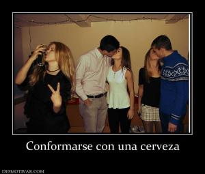 Conformarse con una cerveza