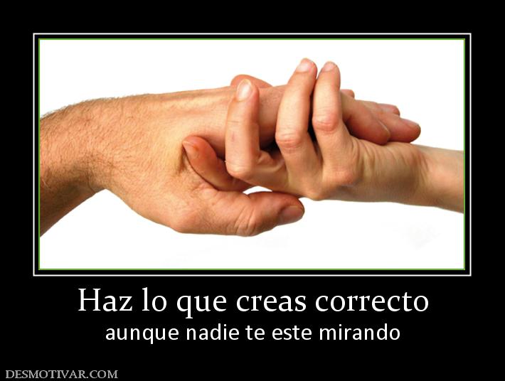 Haz lo que creas correcto aunque nadie te este mirando