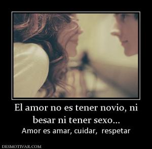 El amor no es tener novio, ni besar ni tener sexo... Amor es amar, cuidar,  respetar