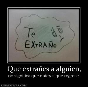 Que extrañes a alguien, no significa que quieras que regrese.