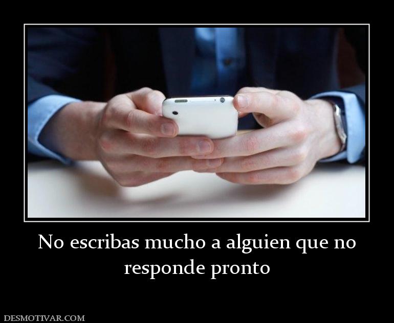 No escribas mucho a alguien que no responde pronto