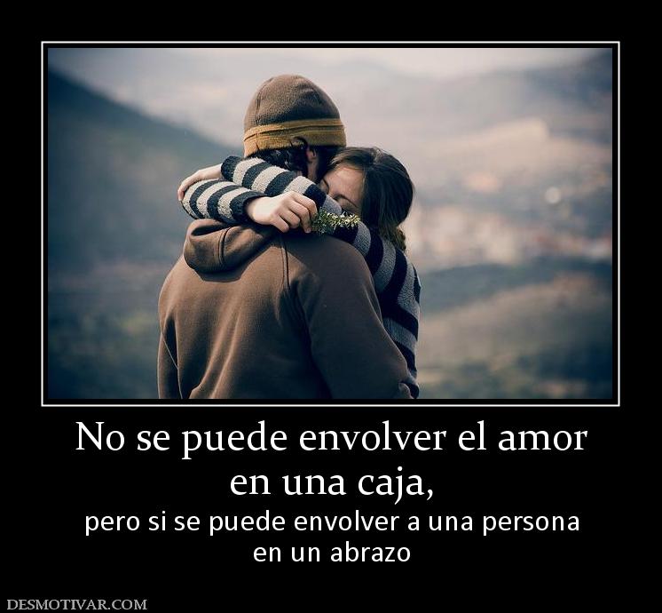 No se puede envolver el amor en una caja,  pero si se puede envolver a una persona en un abrazo