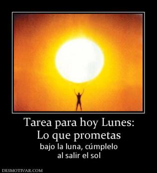 Tarea para hoy Lunes: Lo que prometas  bajo la luna, cúmplelo al salir el sol
