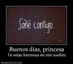 Buenos días, princesa Te veías hermosa en mis sueños
