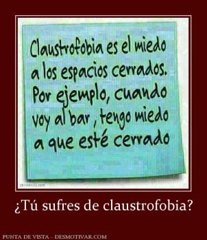 ¿Tú sufres de claustrofobia?