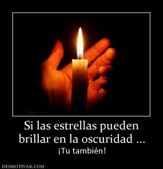 Si las estrellas pueden brillar en la oscuridad ... ¡Tu también!