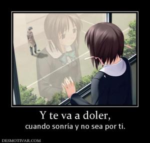 Y te va a doler, cuando sonría y no sea por ti.