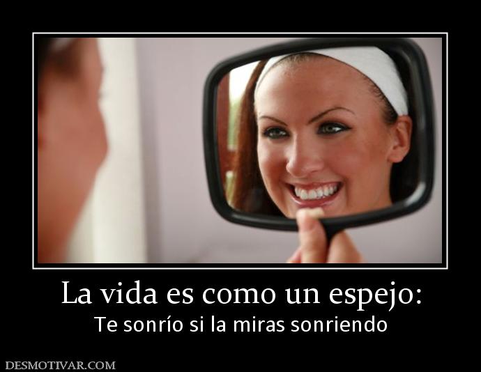 La vida es como un espejo: Te sonrío si la miras sonriendo