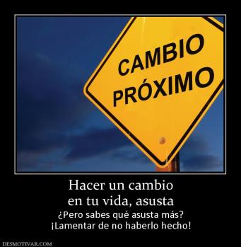 Hacer un cambio en tu vida, asusta ¿Pero sabes qué asusta más? ¡Lamentar de no haberlo hecho!