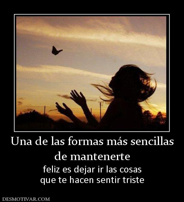 Una de las formas más sencillas de mantenerte  feliz es dejar ir las cosas que te hacen sentir triste