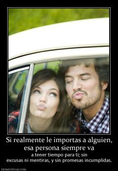 Si realmente le importas a alguien, esa persona siempre va  a tener tiempo para ti; sin excusas ni mentiras, y sin promesas incumplidas.