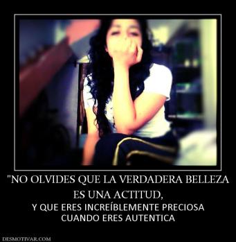 ES UNA ACTITUD,  Y QUE ERES INCREÍBLEMENTE PRECIOSA CUANDO ERES AUTENTICA