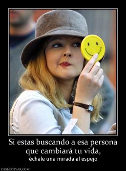 Si estas buscando a esa persona que cambiará tu vida, échale una mirada al espejo