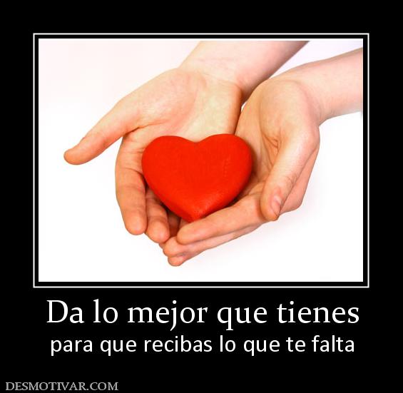 Da lo mejor que tienes para que recibas lo que te falta