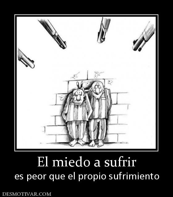 El miedo a sufrir es peor que el propio sufrimiento