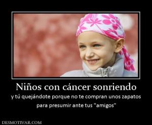 Niños con cáncer sonriendo y tú quejándote porque no te compran unos zapatos para presumir ante tus