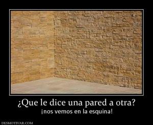 ¿Que le dice una pared a otra? ¡nos vemos en la esquina!