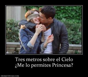 Tres metros sobre el Cielo ¿Me lo permites Princesa?