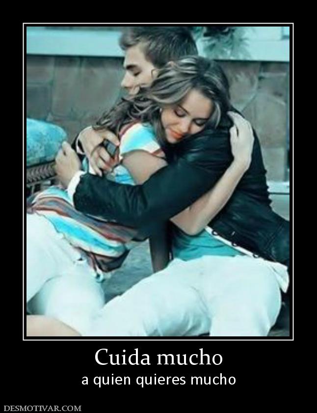 Cuida mucho a quien quieres mucho