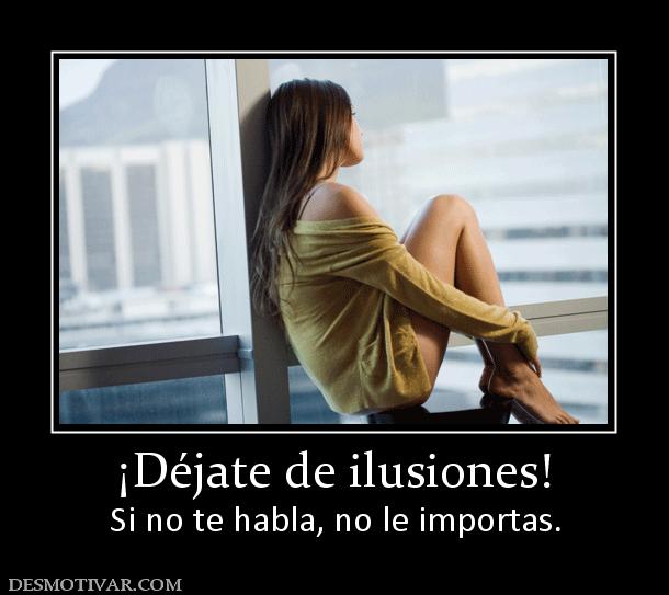¡Déjate de ilusiones! Si no te habla, no le importas.