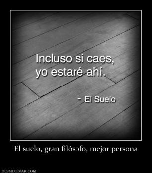 El suelo, gran filósofo, mejor persona