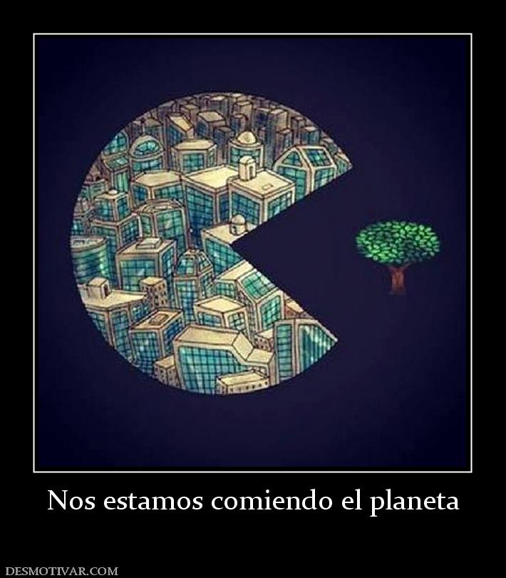 Nos estamos comiendo el planeta