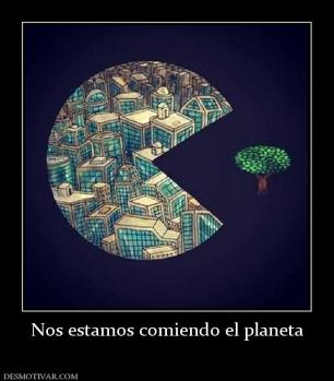 Nos estamos comiendo el planeta