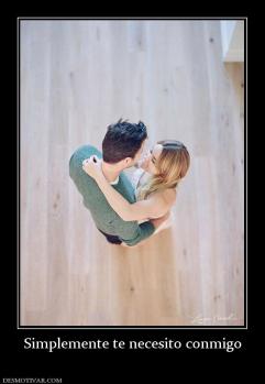 Simplemente te necesito conmigo