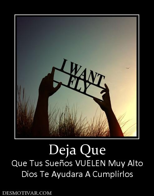 Deja Que Que Tus Sueños VUELEN Muy Alto Dios Te Ayudara A Cumplirlos
